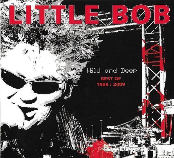 Little Bob - Wild And Deep, Best Of 1989 / 2009