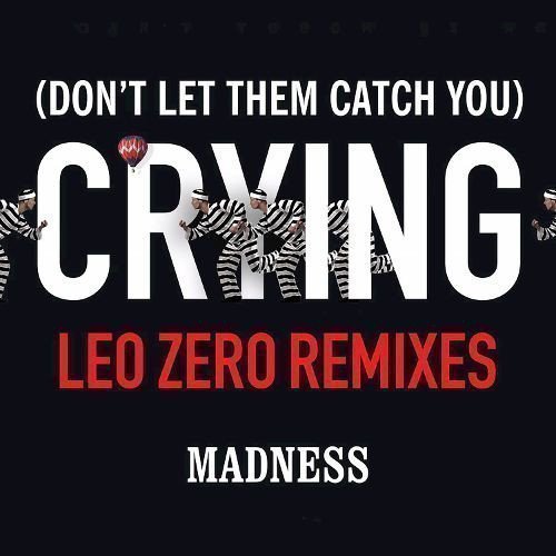 Madness - (Don’t Let Them Catch You) Crying (Leo Zero Remixes)