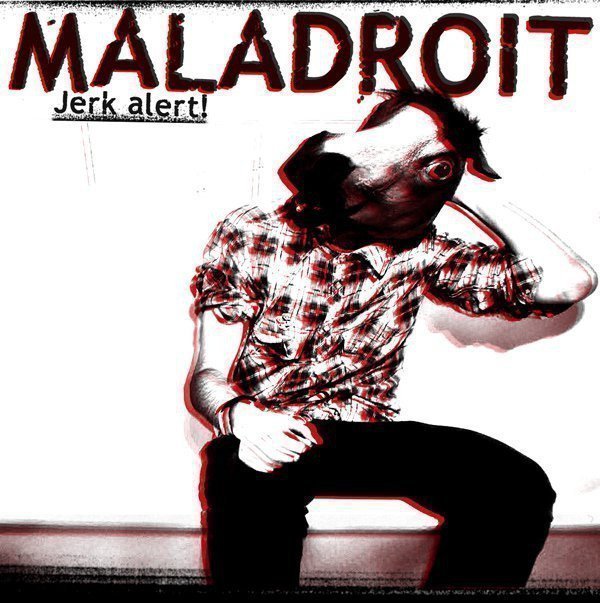Maladroit - Jerk Alert!