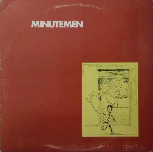 Minutemen - What Makes A Man Start Fires?