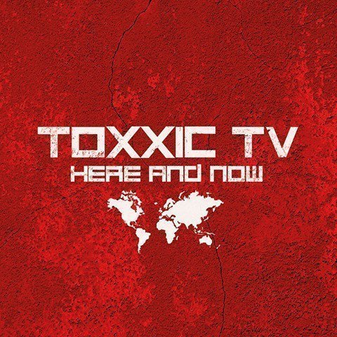 Toxxic Tv - Here And Now